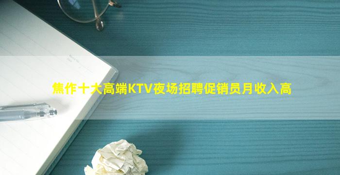 焦作十大高端KTV夜场招聘促销员月收入高